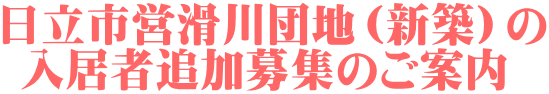 日立市営滑川団地（新築）の  入居者追加募集のご案内